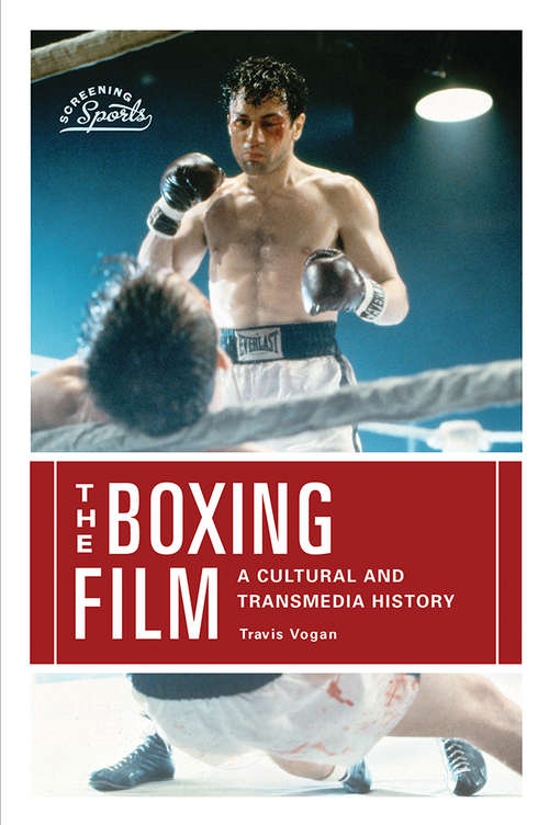 Book cover of The Boxing Film: A Cultural and Transmedia History (Screening Sports)