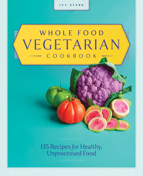 Book cover of Whole Food Vegetarian Cookbook: 135 Recipes for Healthy, Unprocessed Food