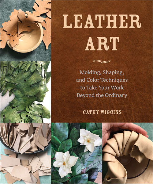 Book cover of Leather Art: Molding, Shaping, and Color Techniques to Take Your Work Beyond the Ordinary