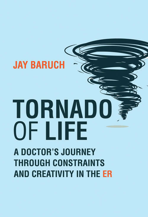 Book cover of Tornado of Life: A Doctor's Journey through Constraints and Creativity in the ER