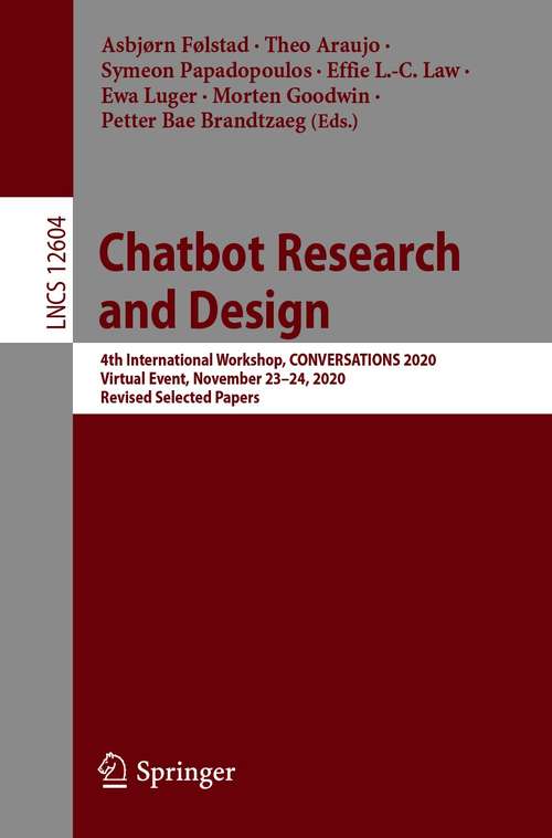 Book cover of Chatbot Research and Design: 4th International Workshop, CONVERSATIONS 2020, Virtual Event, November 23–24, 2020, Revised Selected Papers (1st ed. 2021) (Lecture Notes in Computer Science #12604)