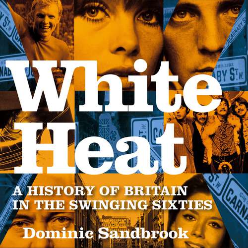 Book cover of White Heat: A History of Britain in the Swinging Sixties