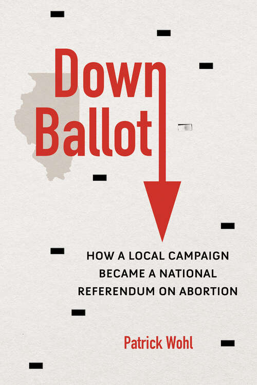 Book cover of Down Ballot: How a Local Campaign Became a National Referendum on Abortion