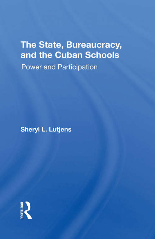 Book cover of The State, Bureaucracy, And The Cuban Schools: Power And Participation