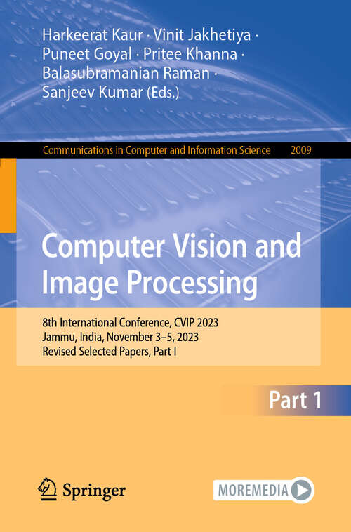 Book cover of Computer Vision and Image Processing: 8th International Conference, CVIP 2023, Jammu, India, November 3–5, 2023, Revised Selected Papers, Part I (2024) (Communications in Computer and Information Science #2009)
