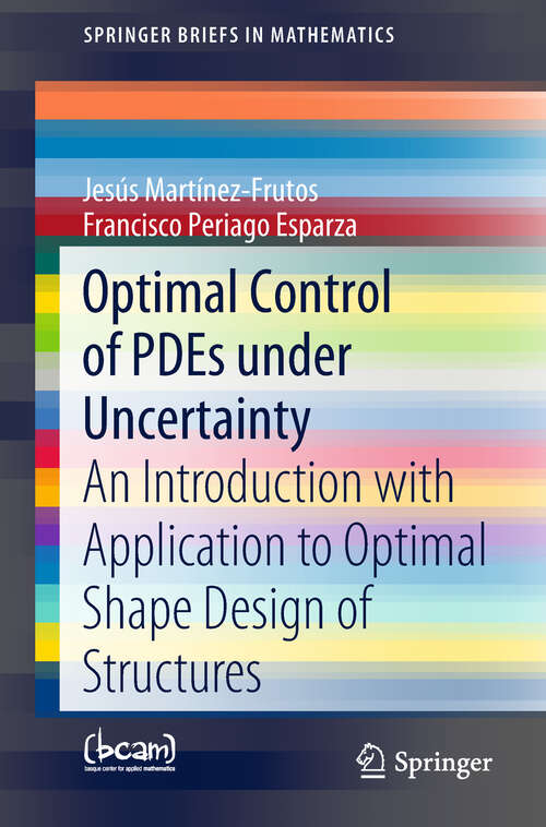 Book cover of Optimal Control of PDEs under Uncertainty: An Introduction with Application to Optimal Shape Design of Structures (1st ed. 2018) (SpringerBriefs in Mathematics)