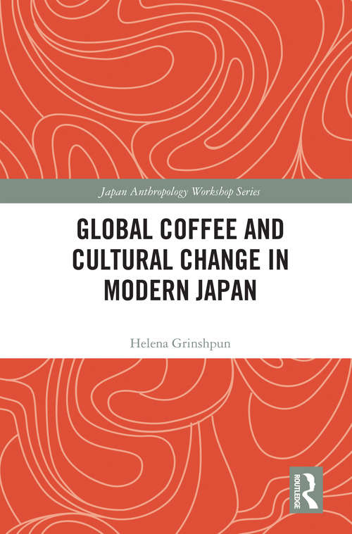 Book cover of Global Coffee and Cultural Change in Modern Japan (Japan Anthropology Workshop Series)