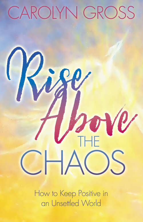 Book cover of Rise Above the Chaos: How to Keep Positive in an Unsettled World