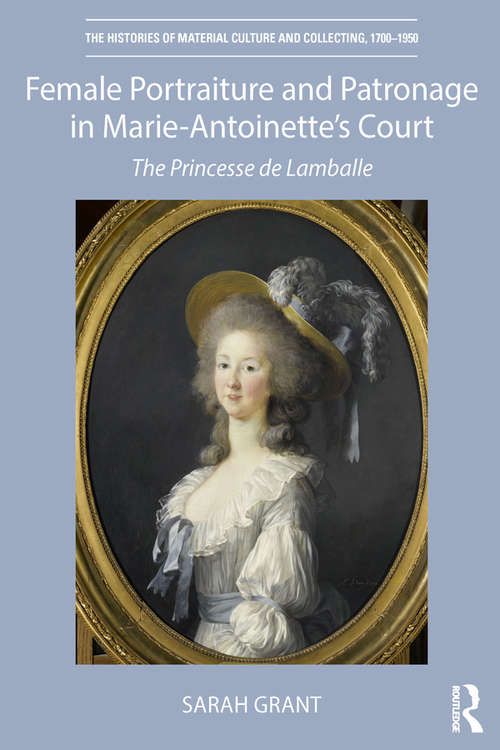 Book cover of Female Portraiture and Patronage in Marie Antoinette's Court: The Princesse de Lamballe (The Histories of Material Culture and Collecting, 1700-1950)