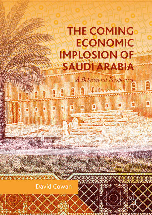 Book cover of The Coming Economic Implosion of Saudi Arabia: A Behavioural Perspective (1st ed. 2018)