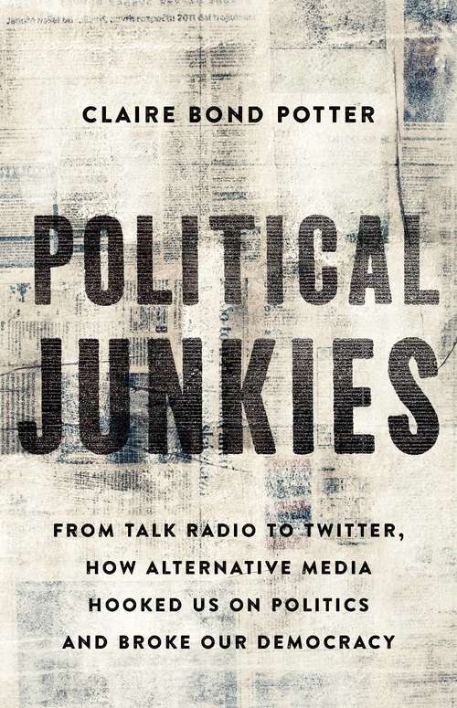 Book cover of Political Junkies: From Talk Radio to Twitter, How Alternative Media Hooked Us on Politics and Broke Our Democracy