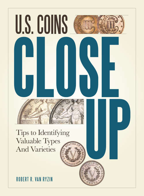 Book cover of U.S. Coins Close Up: Tips to Identifying Valuable Types and Varieties