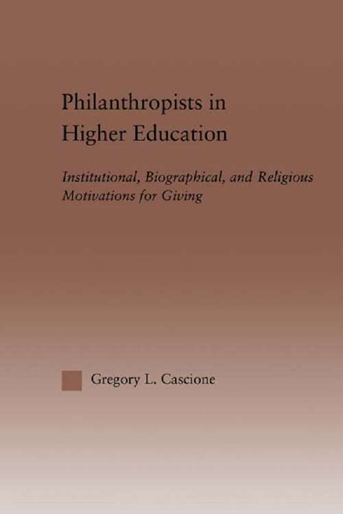 Book cover of Philanthropists in Higher Education: Institutional, Biographical, and Religious Motivations for Giving (RoutledgeFalmer Studies in Higher Education)