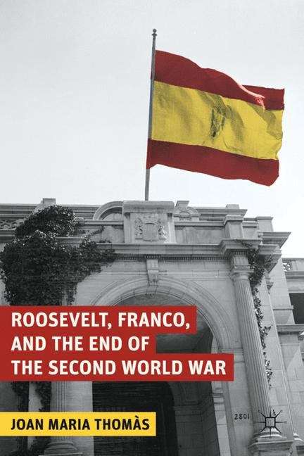 Book cover of Roosevelt, Franco, and the End of the Second World War (The World of the Roosevelts)