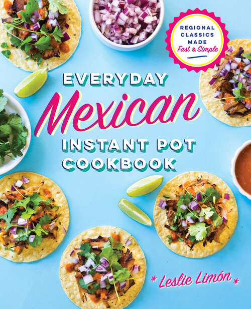 Book cover of Everyday Mexican Instant Pot Cookbook: Regional Classics Made Fast and Simple