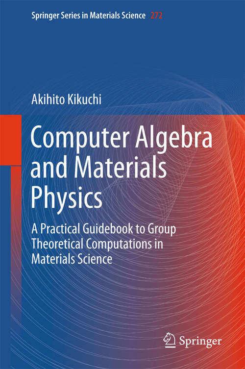 Book cover of Computer Algebra and Materials Physics: A Practical Guidebook to Group Theoretical Computations in Materials Science (Springer Series in Materials Science #272)