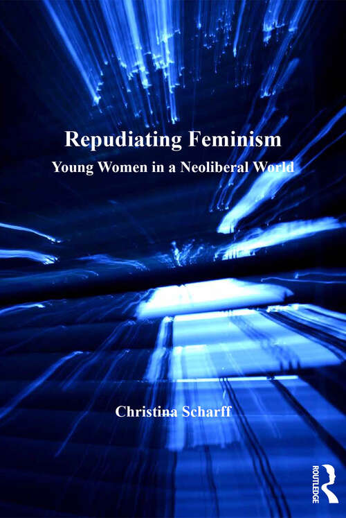 Book cover of Repudiating Feminism: Young Women in a Neoliberal World (The Feminist Imagination - Europe and Beyond)