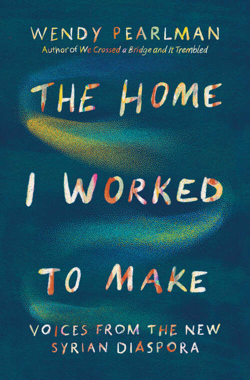 Book cover of The Home I Worked to Make: Voices from the New Syrian Diaspora