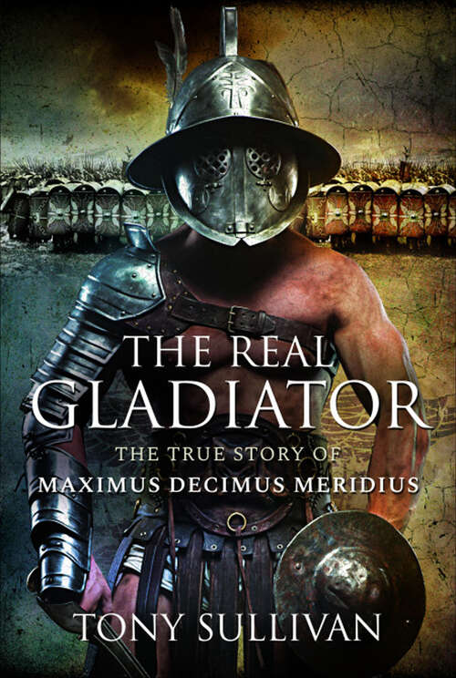 Book cover of The Real Gladiator: The True Story of Maximus Decimus Meridius
