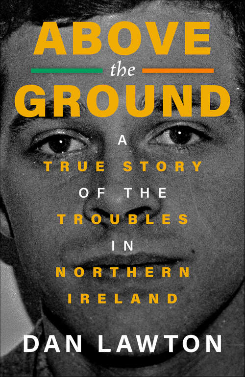 Book cover of Above the Ground: A True Story of the Troubles in Northern Ireland