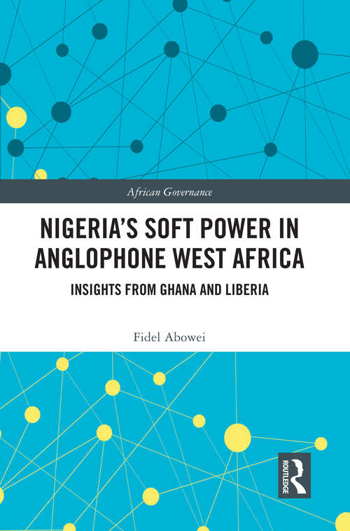 Book cover of Nigeria's Soft Power in Anglophone West Africa: Insights from Ghana and Liberia (African Governance)