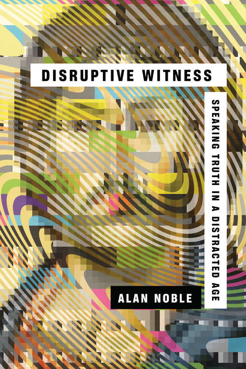 Book cover of Disruptive Witness: Speaking Truth in a Distracted Age