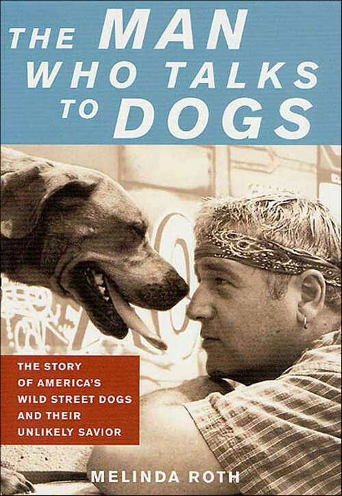 Book cover of The Man Who Talks to Dogs: The Story of America's Wild Street Dogs and Their Unlikely Savior