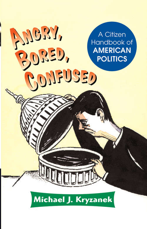 Book cover of Angry, Bored, Confused: A Citizen Handbook Of American Politics