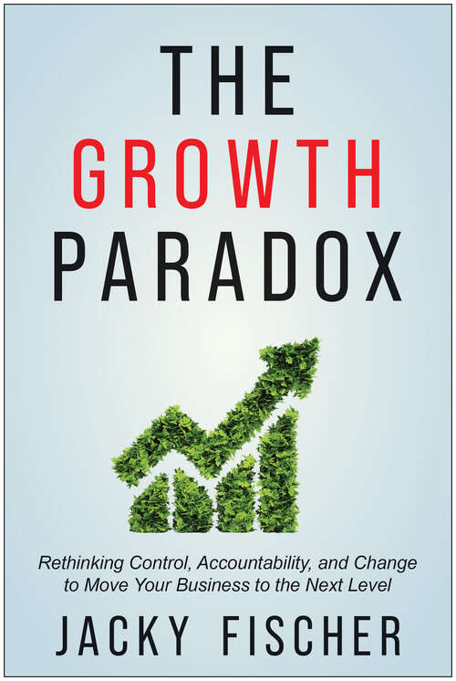 Book cover of The Growth Paradox: Rethinking Control, Accountability, and Change to Move Your Business to the Next  Level