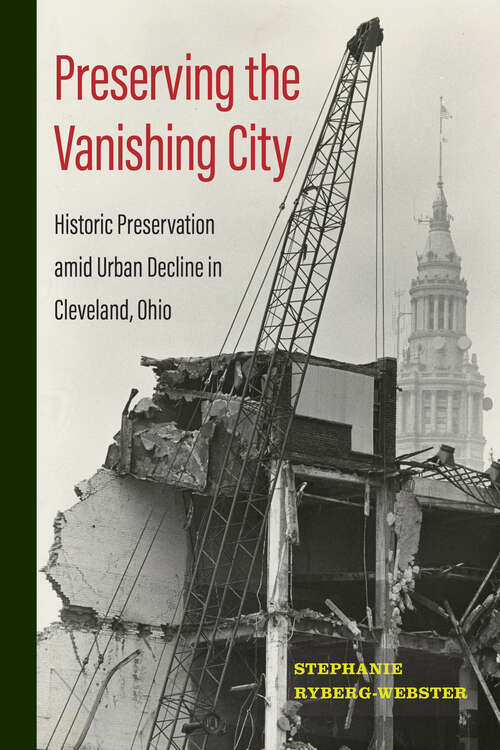 Book cover of Preserving the Vanishing City: Historic Preservation amid Urban Decline in Cleveland, Ohio (Urban Life, Landscape and Policy)