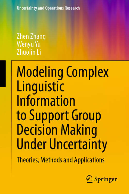 Book cover of Modeling Complex Linguistic Information to Support Group Decision Making Under Uncertainty: Theories, Methods and Applications (2024) (Uncertainty and Operations Research)