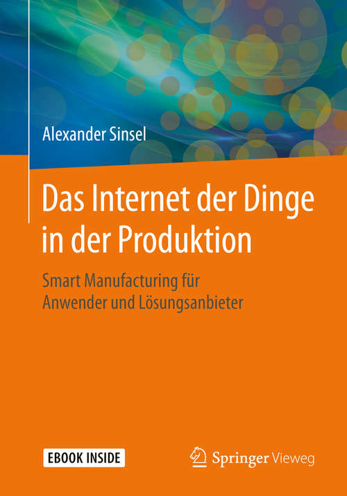 Book cover of Das Internet der Dinge in der Produktion: Smart Manufacturing für Anwender und Lösungsanbieter (1. Aufl. 2020)