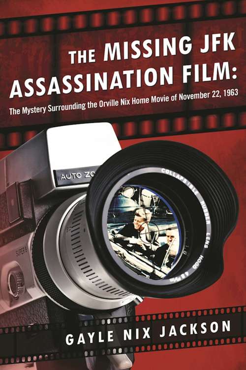 Book cover of The Missing JFK Assassination Film: The Mystery Surrounding the Orville Nix Home Movie of November 22, 1963 (Proprietary)