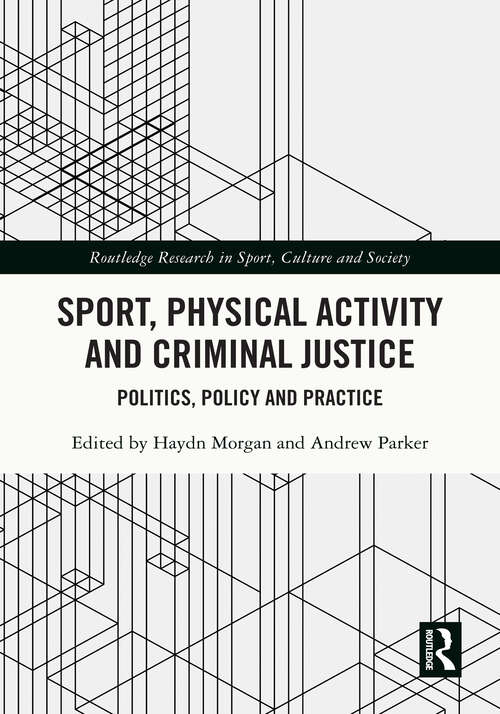 Book cover of Sport, Physical Activity and Criminal Justice: Politics, Policy and Practice (Routledge Research in Sport, Culture and Society)