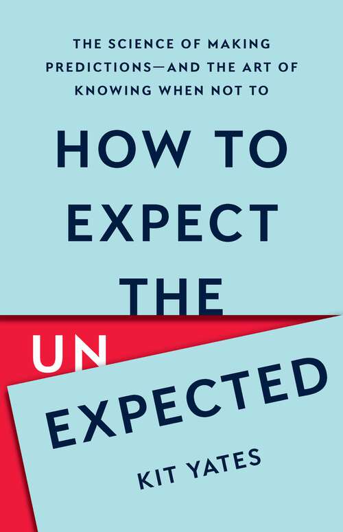 Book cover of How to Expect the Unexpected: The Science of Making Predictions—and the Art of Knowing When Not To