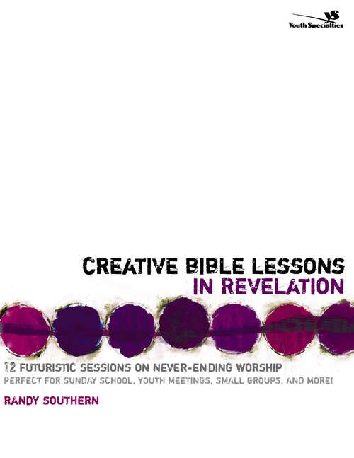 Book cover of Creative Bible Lessons in Revelation: 12 Futuristic Sessions on Never-Ending Worship (Creative Bible Lessons)