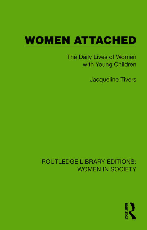 Book cover of Women Attached: The Daily Lives of Women with Young Children (Routledge Library Editions: Women in Society)