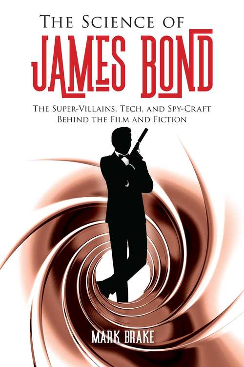 Book cover of The Science of James Bond: The Super-Villains, Tech, and Spy-Craft Behind the Film and Fiction (The Science of Series)