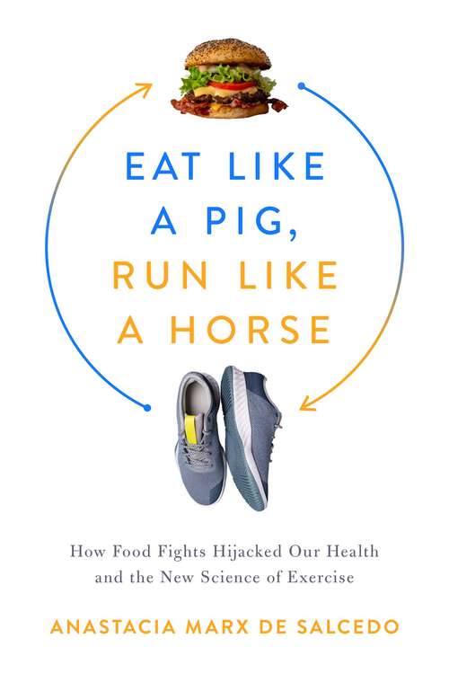 Book cover of Eat Like a Pig, Run Like a Horse: How Food Fights Hijacked Our Health and the New Science of Exercise