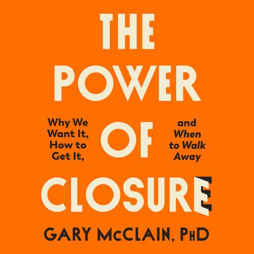 Book cover of The Power of Closure: Why We Want It, How to Get It and When to Walk Away