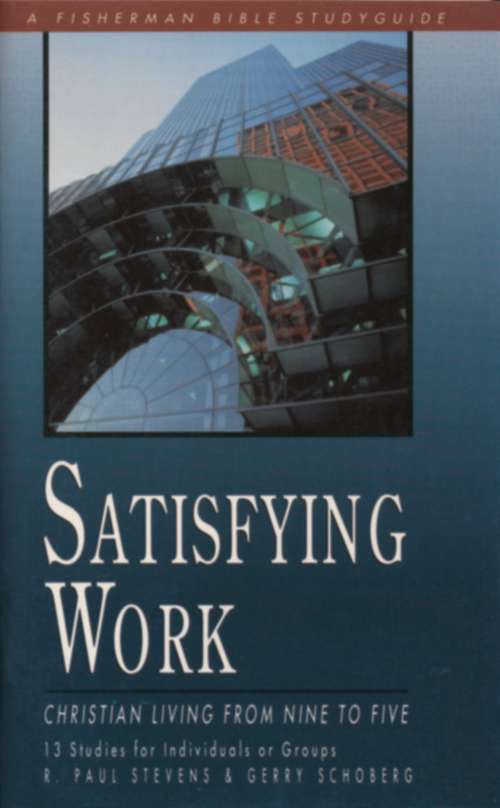 Book cover of Satisfying Work: Christian Living from Nine to Five (Fisherman Bible Studyguide Series)