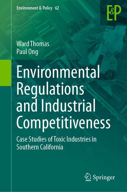Book cover of Environmental Regulations and Industrial Competitiveness: Case Studies of Toxic Industries in Southern California (1st ed. 2023) (Environment & Policy #62)