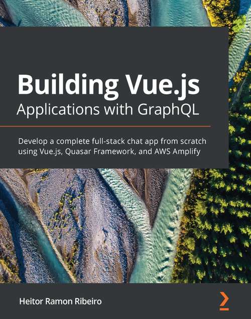 Book cover of Building Vue.js Applications with GraphQL: Develop a complete full-stack chat app from scratch using Vue.js, Quasar Framework, and AWS Amplify