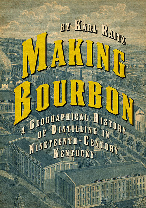 Book cover of Making Bourbon: A Geographical History of Distilling in Nineteenth-Century Kentucky