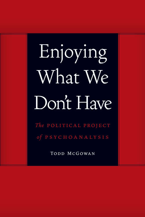 Book cover of Enjoying What We Don't Have: The Political Project of Psychoanalysis (Symploke Studies in Contemporary Theory)