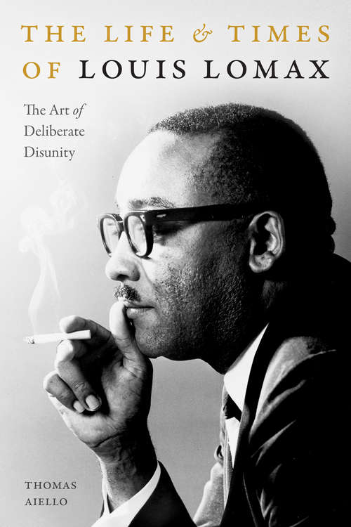 Book cover of The Life and Times of Louis Lomax: The Art of Deliberate Disunity