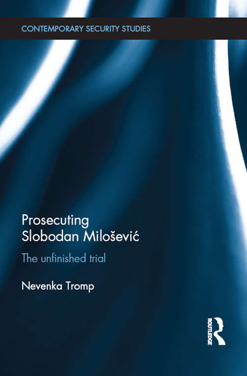 Book cover of Prosecuting Slobodan Milošević: The Unfinished Trial (Contemporary Security Studies)