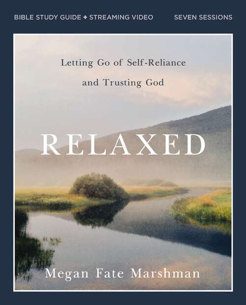 Book cover of Relaxed Bible Study Guide plus Streaming Video: Letting Go of Self-Reliance and Trusting God