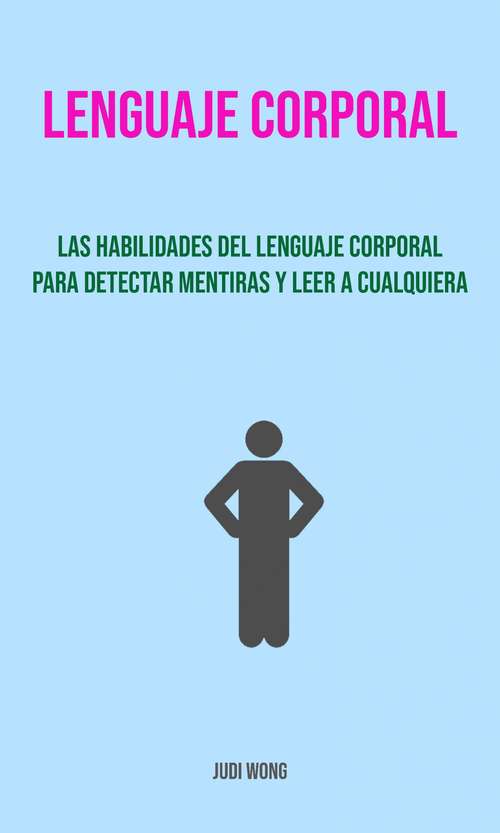 Book cover of Lenguaje Corporal: Las Habilidades Del Lenguaje Corporal Para Detectar Mentiras Y Leer A Cualquiera.