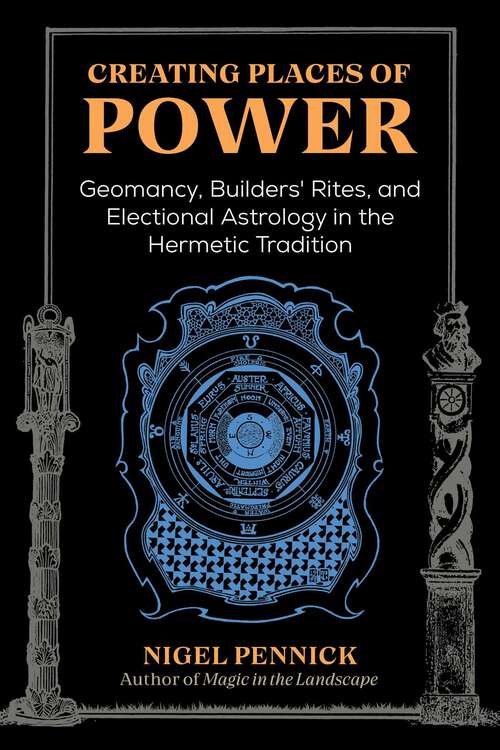 Book cover of Creating Places of Power: Geomancy, Builders' Rites, and Electional Astrology in the Hermetic Tradition (2nd Edition, Revised Edition of Beginnings)